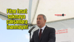 Fitne fesat sokmaya çalışanlara inanmayın!