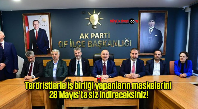 Teröristlerle iş birliği yapanların maskelerini 28 Mayıs’ta siz indireceksiniz!