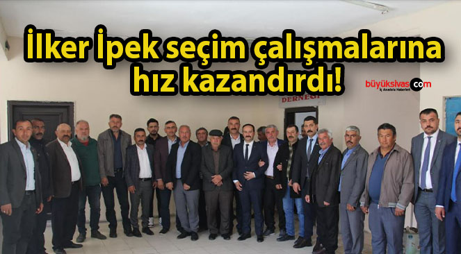 İlker İpek seçim çalışmalarına hız kazandırdı!