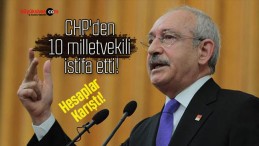 CHP’den 10 milletvekili istifa etti!