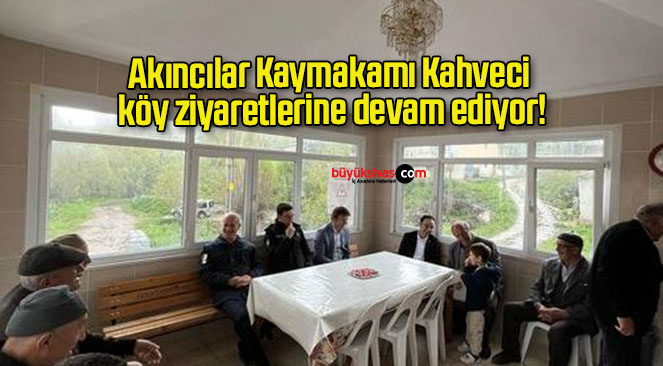 Akıncılar Kaymakamı Kahveci köy ziyaretlerine devam ediyor!