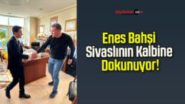 Enes Bahşi Sivaslının Kalbine Dokunuyor!