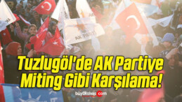 Tuzlugöl’de AK Partiye Miting Gibi Karşılama!