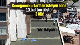 Çocuğunu kurtarmak isteyen anne 13. kattan düştü! 3 ölü!