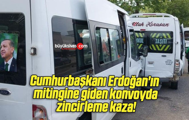 Cumhurbaşkanı Erdoğan’ın mitingine giden konvoyda zincirleme kaza!