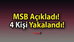 MSB Açıkladı! 4 Kişi Yakalandı!