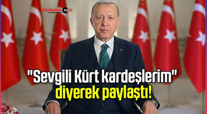 “Sevgili Kürt kardeşlerim” diyerek paylaştı!