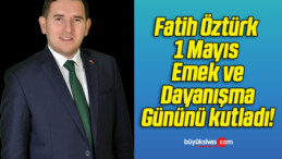 Fatih Öztürk 1 Mayıs Emek ve Dayanışma Gününü kutladı!