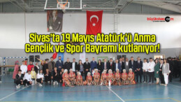 Sivas’ta 19 Mayıs Atatürk’ü Anma, Gençlik ve Spor Bayramı kutlanıyor! 