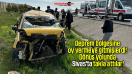 Deprem bölgesine oy vermeye gitmişlerdi! Dönüş yolunda Sivas’ta takla attılar!