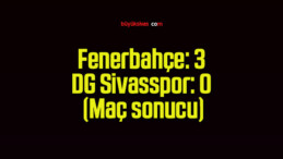 Fenerbahçe: 3 – DG Sivasspor: 0 (Maç sonucu)