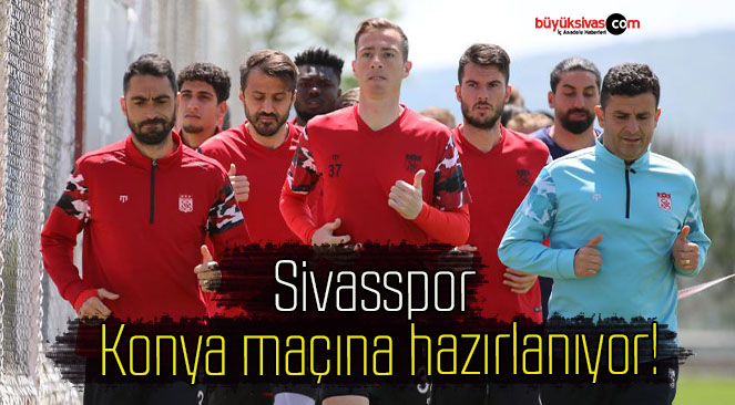 Sivasspor Konya maçına hazırlanıyor!