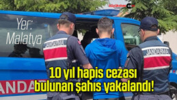 10 yıl hapis cezası bulunan şahıs yakalandı!