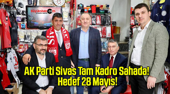 AK Parti Sivas Tam Kadro Sahada! Hedef 28 Mayıs!