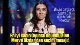 En İyi Kadın Oyuncu ödülünü alan Merve Dizdar’dan seçim mesajı!