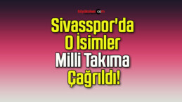 Sivasspor’da O İsimler Milli Takıma Çağrıldı!