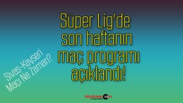 Süper Lig’de son haftanın maç programı açıklandı!