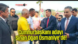 Cumhurbaşkanı adayı Sinan Oğan Osmaniye’de!