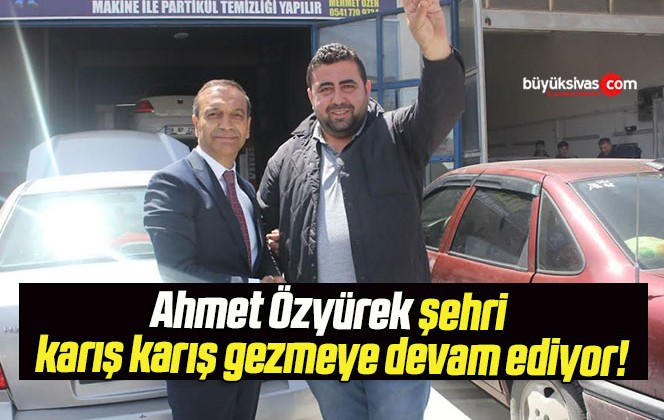 Ahmet Özyürek şehri karış karış gezmeye devam ediyor!