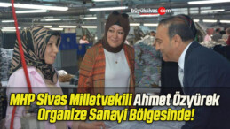 MHP Sivas Milletvekili Ahmet Özyürek Organize Sanayi Bölgesinde!