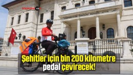 Şehitler için bin 200 kilometre pedal çevirecek