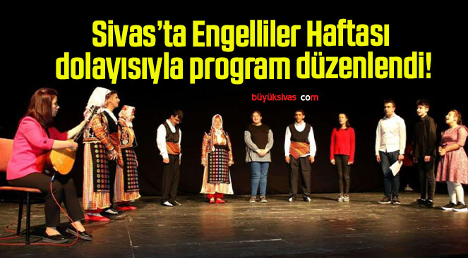 Sivas’ta Engelliler Haftası dolayısıyla program düzenlendi!