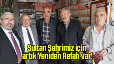 Sultan Şehrimiz için artık Yeniden Refah var!