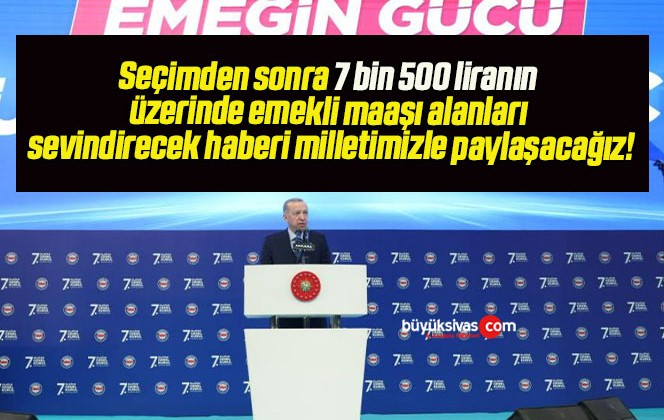 Seçimden sonra 7 bin 500 liranın üzerinde emekli maaşı alanları sevindirecek haberi milletimizle paylaşacağız!