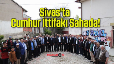 Sivas’ta Cumhur İttifakı Sahada!