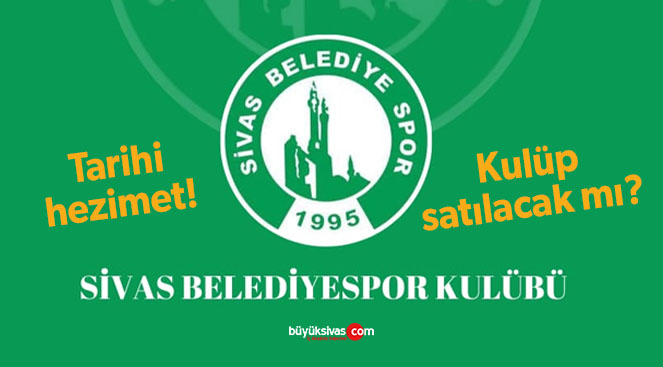 Sivas Belediyespor tarihi bir hezimete uğradı! Kulübün satılması gündemde