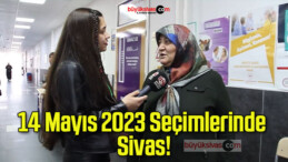 14 Mayıs 2023 Seçimlerinde Sivas!