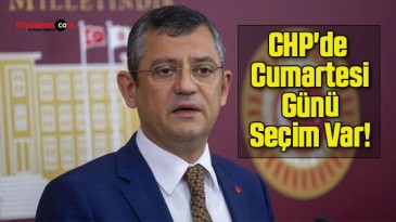 CHP’de Cumartesi Günü Seçim Var!