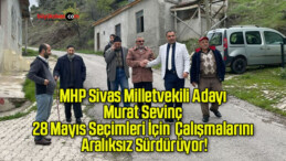 MHP Sivas Milletvekili Adayı Murat Sevinç 28 Mayıs Seçimleri İçin  Çalışmalarını Aralıksız Sürdürüyor!