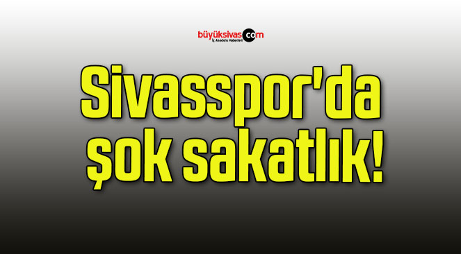 Sivasspor’da şok sakatlık!