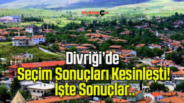 Divriği’de Seçim Sonuçları Kesinleşti! İşte Sonuçlar..