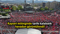 Kayseri mitinginde tarihi kalabalık havadan görüntülendi!