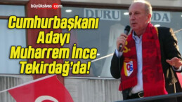 Cumhurbaşkanı Adayı Muharrem İnce Tekirdağ’da!