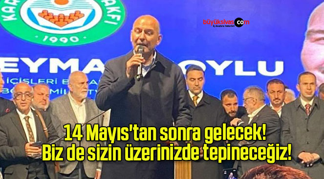 14 Mayıs’tan sonra gelecek! Biz de sizin üzerinizde tepineceğiz!