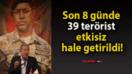 Son 8 günde 39 terörist etkisiz hale getirildi!