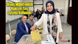 Sivas Milletvekili Rukiye Toy Oyunu Kullandı!