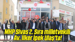 MHP Sivas 2. Sıra milletvekili Av. İlker İpek Ulaş’ta!