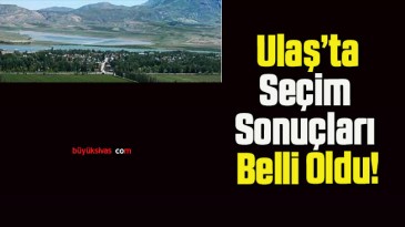 Ulaş’ta Seçim Sonuçları Belli Oldu!