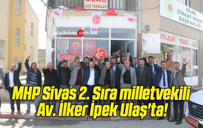 MHP Sivas 2. Sıra milletvekili Av. İlker İpek Ulaş’ta!