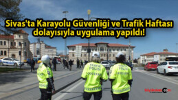 Sivas’ta Karayolu Güvenliği ve Trafik Haftası dolayısıyla uygulama yapıldı! 