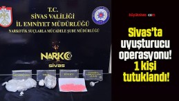 Sivas’ta uyuşturucu operasyonu! 1 kişi tutuklandı!