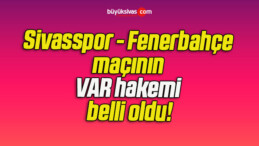 Sivasspor – Fenerbahçe maçının VAR hakemi belli oldu!