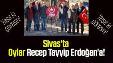 Sivas’ta Oylar Recep Tayyip Erdoğan’a!