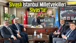 Sivaslı İstanbul Milletvekilleri Sivas’ta!