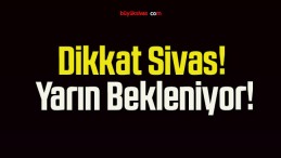 Dikkat Sivas! Yarın Bekleniyor!