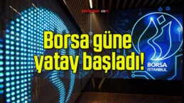 Borsa güne yatay başladı!